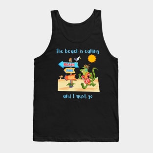The beach is calling and I must go Tank Top